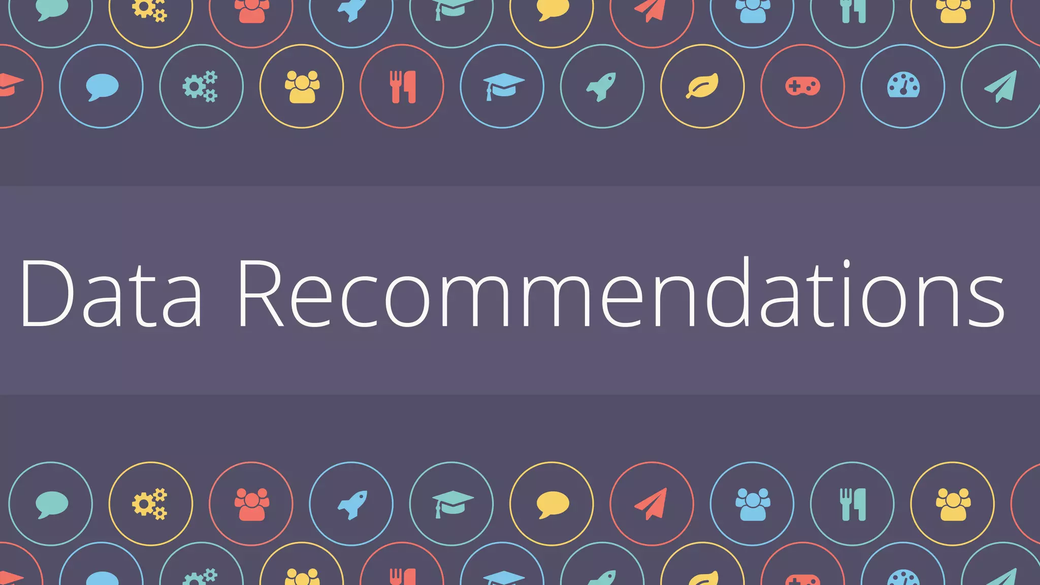 Data Recommendations
$ % & ' ( $ ) * + , !
% & ' ) $ % ! ' ( '
% & ' ) $ % ! ' ( '
 