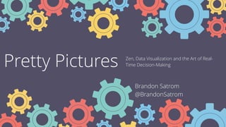 Pretty Pictures Zen, Data Visualization and the Art of Real-
Time Decision-Making
Brandon Satrom
@BrandonSatrom
 