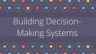 Building Decision-
Making Systems
$ % & ' ( $ ) * + , !
% & ' ) $ % ! ' ( '
% & ' ) $ % ! ' ( '
 