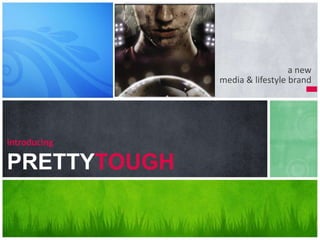a new  media & lifestyle brand introducingPRETTYTOUGH 