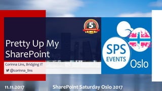 Pretty Up My
SharePoint
Corinna Lins, Bridging IT
@corinna_lins
11.11.2017 SharePoint Saturday Oslo 2017
 