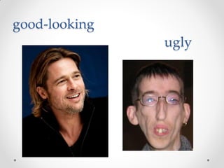 good-looking
ugly
 