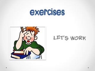 exercises
LET’S WORK
 