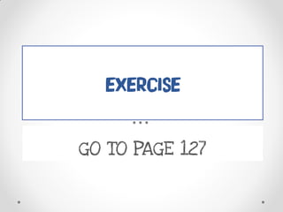 EXERCISE
GO TO PAGE 127
 