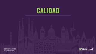 CALIDAD
@SiteGround_ES
#SGAdictosMKT