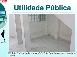 Utilidade Pública
Este é o “canto da reprovação”. Evite ficar fora de sala durante as
aulas
 