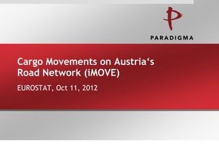 Cargo Movements on Austria„s
Road Network (iMOVE)
EUROSTAT, Oct 11, 2012
 