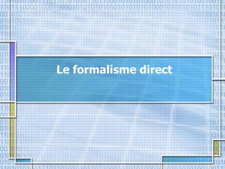 Le formalisme direct
 