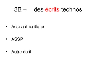 3B – des écrits technos
• Acte authentique
• ASSP
• Autre écrit
 