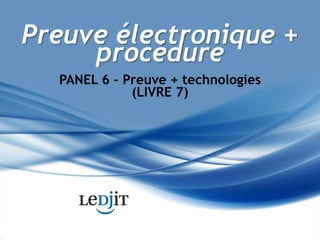 Preuve électronique + procédure PANEL 6 – Preuve + technologies (LIVRE 7) 
