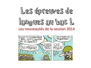 Les épreuves de langues au bac L Les nouveautés de la session 2014  