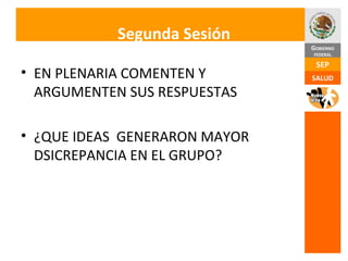 Segunda Sesión EN PLENARIA COMENTEN Y ARGUMENTEN SUS RESPUESTAS  ¿QUE IDEAS  GENERARON MAYOR DSICREPANCIA EN EL GRUPO? 