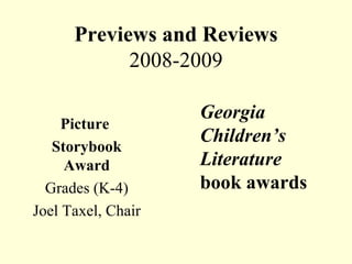 Previews and Reviews 2008-2009 Picture  Storybook Award Grades (K-4) Joel Taxel, Chair Georgia  Children’s  Literature book awards 