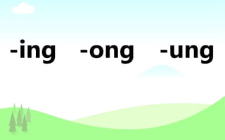 -ing -ong -ung
 