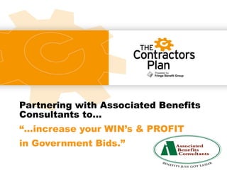 Partnering with Associated Benefits
Consultants to…
“…increase your WIN’s & PROFIT
in Government Bids.”
 