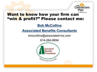 Want to know how your firm can
“win & profit?” Please contact me:
              Bob McCollins
      Associated Benefits Consultants
         bmccollins@associated-ins.com
                 614-264-9694
 