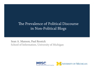 e Prevalence of Political Discourse
              in Non-Political Blogs


Sean A. Munson, Paul Resnick
School of Information, University of Michigan
 