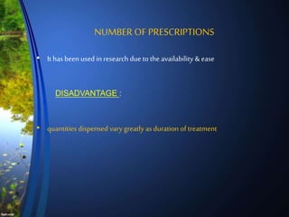 • It has been used in research due to the availability & ease
DISADVANTAGE :
• quantities dispensed vary greatly as duration of treatment
NUMBER OF PRESCRIPTIONS
 