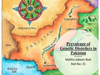 Prevalence of
Genetic Disorders in
Pakistan
Maliha Jabeen Butt
Roll No: 21
 