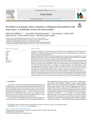 Lung Cancer 185 (2023) 107378
Available online 15 September 2023
0169-5002/© 2023 Elsevier B.V. All rights reserved.
Prevalence of oncogenic driver mutations in Hispanics/Latin patients with
lung cancer. A systematic review and meta-analysis
Rafael Parra-Medina a,b,c,*
, Juan Pablo Castañeda-González a,b
, Luisa Montoya d
, María Paula
Gómez-Gómez b
, Daniel Clavijo Cabezas b
, Merideidy Plazas Vargas e
a
Research Institute, Fundación Universitaria de Ciencias de la Salud - FUCS, Bogotá, Colombia
b
Department of Pathology, Fundación Universitaria de Ciencias de la Salud - FUCS, Bogotá, Colombia
c
Department of Pathology, Instituto Nacional de Cancerología, Bogotá, Colombia
d
Department of Clinical Epidemiology and Biostatistics, Pontificia Universidad Javeriana, Bogotá, Colombia
e
Department of Epidemiology, Fundación Universitaria de Ciencias de la Salud - FUCS, Bogotá, Colombia
A R T I C L E I N F O
Keywords:
Lung
Cancer
EGFR
ALK
ROS1
KRAS
Latin America
Prevalence
A B S T R A C T
Introduction: The frequency of actionable mutations varies between races, and Hispanic/Latino (H/L) people are a
population with different proportions of ancestry. Our purpose was to establish prevalence of actionable mu­
tations in the H/L population with NSCLC.
Methods: EMBASE, LILACS, MEDLINE, and Virtual Health Library were searched for studies published up to April
2023 that evaluated the prevalence of ALK, BRAF, EGFR, HER-2, KRAS, MET, NTRK, RET, ROS1 in H/L patients.
Meta-analyses were done to determine prevalence using a random effects model.
Results: Fifty-five articles were included. EGFR and KRAS were the most prevalent genes with high heterogeneity
across the countries. The overall mutation frequency for EGFR was 22%. The most frequent mutations in the
EGFR gene were del19 (10%) and L858R (7%). The mean of KRAS mutation was a 14% prevalence. KRASG12C
was the most frequent mutation with a 7% prevalence in an entire population. The overall frequency of ALK
rearrangement was 5%. The mean frequency of ROS-1 rearrangement was 2%, and the frequencies of HER-2,
MET, BRAF, RET, NTRK molecular alterations were 4%, 3%, 2%, 2%, and 1% respectively. Almost half of the
cases were male, and 65.8% had a history of tobacco exposure. The most common clinical stage was IV.
Conclusions: The prevalence of driver mutations such as EGFR and KRAS in LA populations differs from what is
reported in Asians and Europeans. In the present article, countries with a high proportion of Amerindian ancestry
show a greater prevalence of EGFR in contrast to countries with a high proportion of Caucasians. Lack of in­
formation on some countries or studies with a small sample size affects the real prevalence data for the region.
1. Introduction
Lung cancer is the second most commonly diagnosed neoplasm and
the number one cause of cancer death worldwide. In Latin America (LA)
and the Caribbean, it is the third most common cancer after prostate and
breast cancer with 97,601 new cases and the number one cause of cancer
death with 86,627 patients per year [1]. Several risk factors have been
reported for the development of lung cancer, e.g., smoking, environ­
mental tobacco smoke, chronic obstructive pulmonary disease, family
history of lung cancer, infections, and genetic factors [2].
In recent years, the identification of oncogenic driver mutations in
non-small cell lung cancer (NSCLC) has led to targeted therapies that
have significantly improved outcomes in recent years. Targeted muta­
tions include ALK (anaplastic lymphoma receptor tyrosine kinase),
BRAF (V-raf murine sarcoma oncogene homolog B1), EGFR (epidermal
growth factor receptor), HER-2 (human epidermal growth factor re­
ceptor), KRAS (Kirsten rat sarcoma virus), MET (MET proto-oncogene
receptor tyrosine kinase), NTRK (neurotrophic tropomyosin receptor
kinase), RET (rearranged during transfection), ROS1 (c-ros oncogene 1),
and NRG1 (neuregulin-1) [3,4]. In addition to targeted therapies,
immunotherapy has also improved outcomes in lung cancer patients.
Testing for PD-L1 expression is another clinically relevant biomarker
and is the only biomarker used in clinical practice to predict response to
anti-PD-(L)1 therapies [5]. The latest NCCN Clinical Practice Guidelines
* Corresponding author at: Research Institute, Fundación Universitaria de Ciencias de la Salud - FUCS, Bogotá, Colombia.
E-mail address: rafa.parram@gmail.com (R. Parra-Medina).
Contents lists available at ScienceDirect
Lung Cancer
journal homepage: www.elsevier.com/locate/lungcan
https://doi.org/10.1016/j.lungcan.2023.107378
Received 8 August 2023; Received in revised form 12 September 2023; Accepted 13 September 2023
 