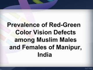 Prevalence of Red-Green
Color Vision Defects
among Muslim Males
and Females of Manipur,
India

 