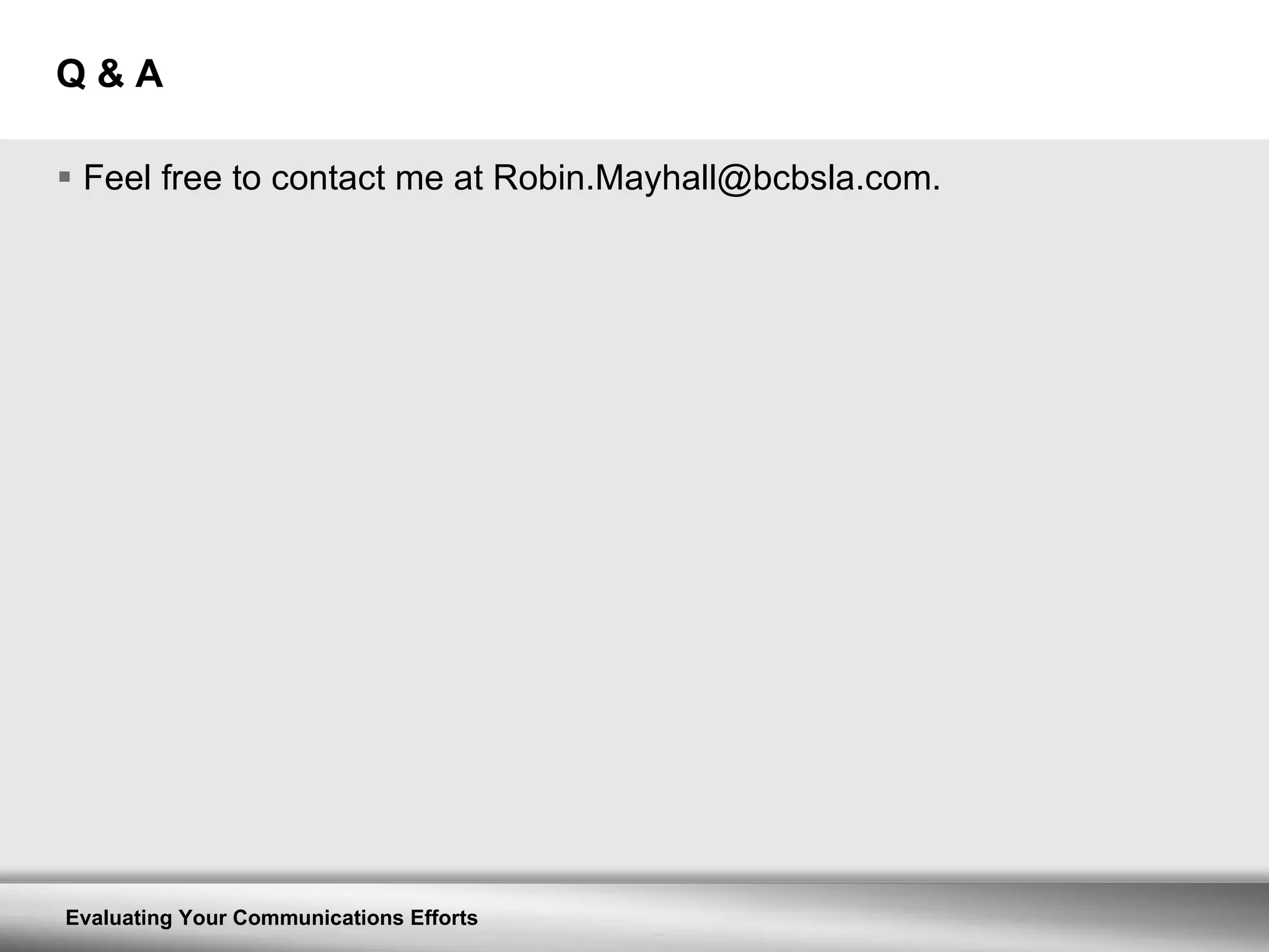 Q & A Feel free to contact me at Robin.Mayhall@bcbsla.com. 