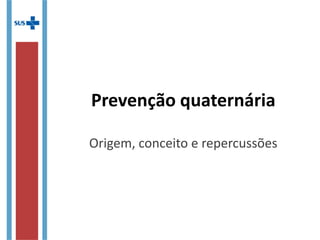 Prevenção quaternária
Origem, conceito e repercussões
 