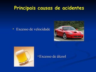 Excesso de velocidade  Principais causas de acidentes Excesso de álcool 