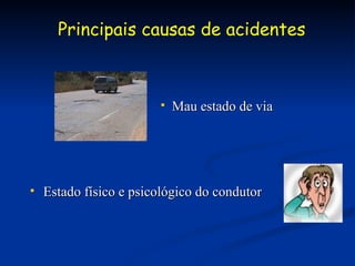 Estado físico e psicológico do condutor Mau estado de via Principais causas de acidentes 