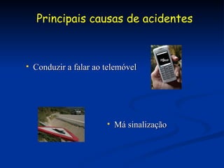 Principais causas de acidentes Má sinalização Conduzir a falar ao telemóvel 