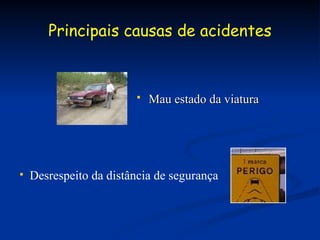 Mau estado da viatura   Principais causas de acidentes Desrespeito da distância de segurança 