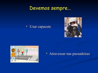 Usar capacete Devemos sempre… Atravessar nas passadeiras 