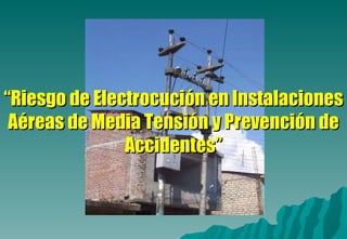 “ Riesgo de Electrocución en Instalaciones Aéreas de Media Tensión y Prevención de Accidentes” 