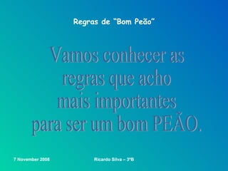 Regras de “Bom Peão” Vamos conhecer as  regras que acho  mais importantes  para ser um bom PEÃO. 