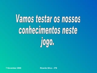 Vamos testar os nossos conhecimentos neste  jogo. 