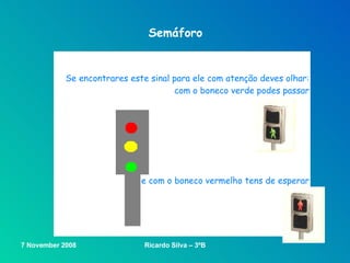Semáforo Se encontrares este sinal para ele com atenção deves olhar: com o boneco verde podes passar                                          e com o boneco vermelho tens de esperar                                             