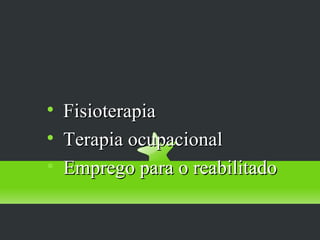 V - Reabilitação



    Fisioterapia

    Terapia ocupacional

    Emprego para o reabilitado
 