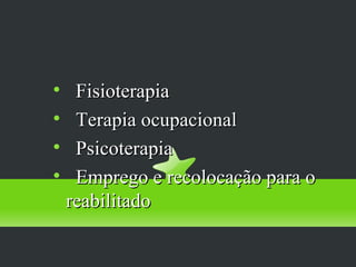 Reabilitação

     Fisioterapia

     Terapia ocupacional

     Psicoterapia

     Emprego e recolocação para o
    reabilitado
 