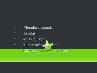 I – Promoção à Saúde


    Moradia adequada

    Escolas

    Áreas de lazer

    Alimentação adequada

    Educação em todos os níveis
 