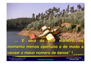 ... E será da pior maneira, no
momento menos oportuno e de modo a
causar o maior número de danos” !
Escola Superior de Tecnologia e Gestão
Instituto Politécnico de Beja

!
"
!
"

LEI DE MURPHY

#
#

$!
$!

-.

 
