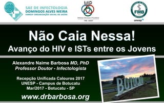 Alexandre Naime Barbosa MD, PhD
Professor Doutor - Infectologista
Recepção Unificada Calouros 2017
UNESP - Campus de Botucatu
Mar/2017 - Botucatu - SP
 