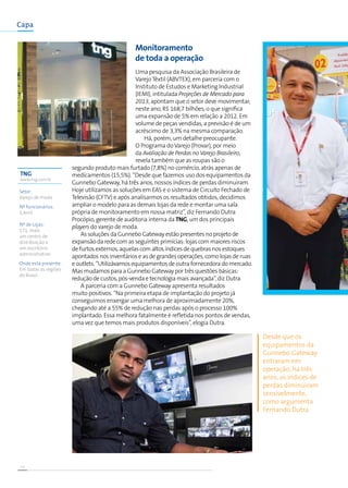 14
Capa
Monitoramento
de toda a operação
Uma pesquisa da Associação Brasileira de
VarejoTêxtil (ABVTEX), em parceria com o
Instituto de Estudos e Marketing Industrial
(IEMI), intitulada Projeções de Mercado para
2013, apontam que o setor deve movimentar,
neste ano, R$ 168,7 bilhões, o que significa
uma expansão de 5% em relação a 2012. Em
volume de peças vendidas, a previsão é de um
acréscimo de 3,3% na mesma comparação.
Há, porém, um detalhe preocupante.
O Programa doVarejo (Provar), por meio
da Avaliação de Perdas noVarejo Brasileiro,
revela também que as roupas são o
segundo produto mais furtado (7,8%) no comércio, atrás apenas de
medicamentos (15,5%). “Desde que fazemos uso dos equipamentos da
Gunnebo Gateway, há três anos, nossos índices de perdas diminuíram.
Hoje utilizamos as soluções em EAS e o sistema de Circuito Fechado de
Televisão (CFTV) e após analisarmos os resultados obtidos, decidimos
ampliar o modelo para as demais lojas da rede e montar uma sala
própria de monitoramento em nossa matriz”, diz Fernando Dutra
Procópio, gerente de auditoria interna da TNG, um dos principais
players do varejo de moda.
As soluções da Gunnebo Gateway estão presentes no projeto de
expansão da rede com as seguintes primícias: lojas com maiores riscos
de furtos externos, aquelas com altos índices de quebras nos estoques
apontados nos inventários e as de grandes operações, como lojas de ruas
e outlets. “Utilizávamos equipamentos de outra fornecedora do mercado.
Mas mudamos para a Gunnebo Gateway por três questões básicas:
redução de custos, pós-venda e tecnologia mais avançada”, diz Dutra.
A parceria com a Gunnebo Gateway apresenta resultados
muito positivos. “Na primeira etapa de implantação do projeto já
conseguimos enxergar uma melhora de aproximadamente 20%,
chegando até a 55% de redução nas perdas após o processo 100%
implantado. Essa melhora fatalmente é refletida nos pontos de vendas,
uma vez que temos mais produtos disponíveis”, elogia Dutra.
tng
www.tng.com.br
Setor:
Varejo de moda
Nº funcionários:
1,4mil
Nº de Lojas:
171, mais
um centro de
distribuição e
um escritório
administrativo
Onde está presente:
Em todas as regiões
do Brasil
Desde que os
equipamentos da
Gunnebo Gateway
entraram em
operação, há três
anos, os índices de
perdas diminuiram
sensivelmente,
como argumenta
Fernando Dutra
 