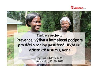 Evaluace projektuEvaluace projektu
Prevence, výživa a komplexní podpora
pro děti a rodiny postižené HIV/AIDS
v distriktě K...