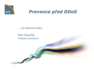 Prevence před DDoS


… na vlastním prahu


Petr Pouchlý
Presales konzultant
 