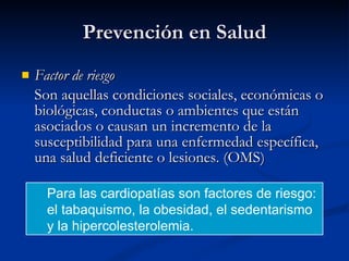 Prevención en Salud
Prevención en Salud
 Factor de riesgo
Factor de riesgo
Son aquellas condiciones sociales, económicas ...