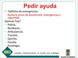 Teléfono de emergencias: Numero único de prevención, emergencias y seguridad. Quienes hay? Policía. Bomberos. Ambulancias. Transito. Ejercito. Fiscalía. Psicología.