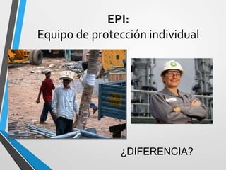 EPI:
Equipo de protección individual
¿DIFERENCIA?
 