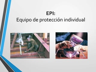 EPI:
Equipo de protección individual
 