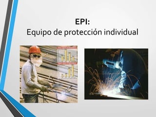 EPI:
Equipo de protección individual
 