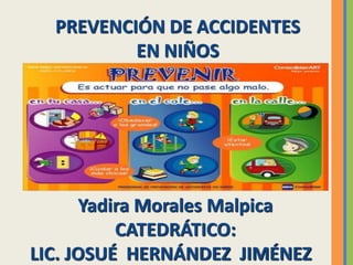 PREVENCIÓN DE ACCIDENTES
EN NIÑOS

Yadira Morales Malpica
CATEDRÁTICO:
LIC. JOSUÉ HERNÁNDEZ JIMÉNEZ

 